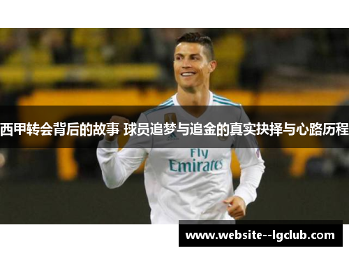 西甲转会背后的故事 球员追梦与追金的真实抉择与心路历程 西甲转会背后的故事 球员追梦与追金的真实抉择与心路历程
