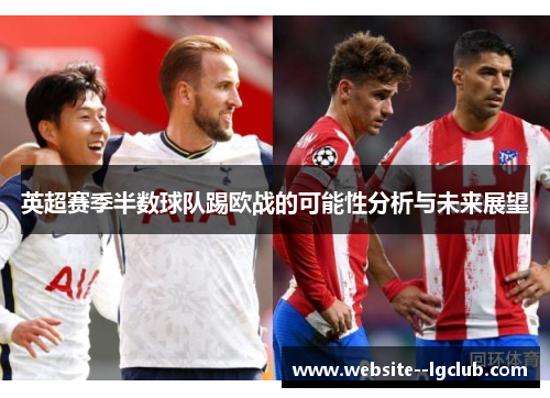 英超赛季半数球队踢欧战的可能性分析与未来展望