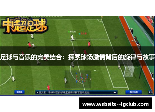 足球与音乐的完美结合：探索球场激情背后的旋律与故事