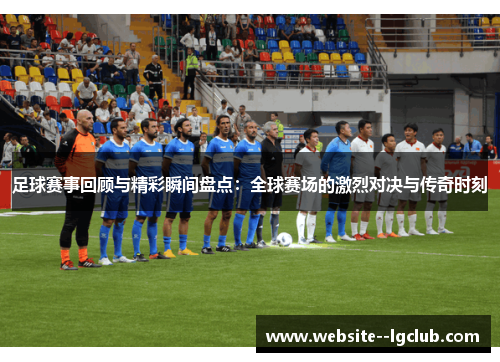 足球赛事回顾与精彩瞬间盘点：全球赛场的激烈对决与传奇时刻