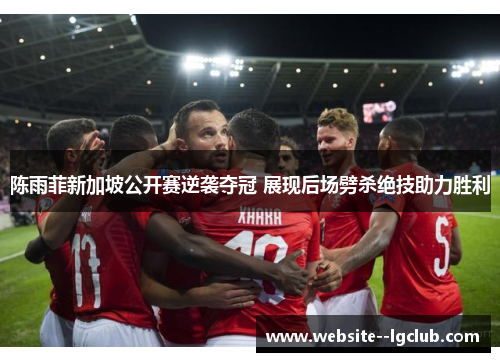 陈雨菲新加坡公开赛逆袭夺冠 展现后场劈杀绝技助力胜利 陈雨菲新加坡公开赛逆袭夺冠 展现后场劈杀绝技助力胜利